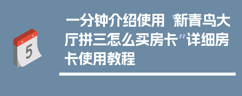 一分钟介绍使用“新青鸟大厅拼三怎么买房卡”详细房卡使用教程