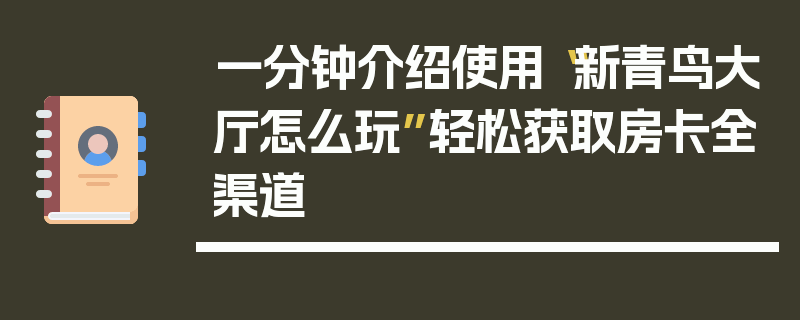 一分钟介绍使用“新青鸟大厅怎么玩”轻松获取房卡全渠道
