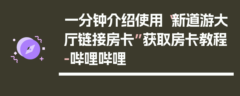 一分钟介绍使用“新道游大厅链接房卡”获取房卡教程-哔哩哔哩