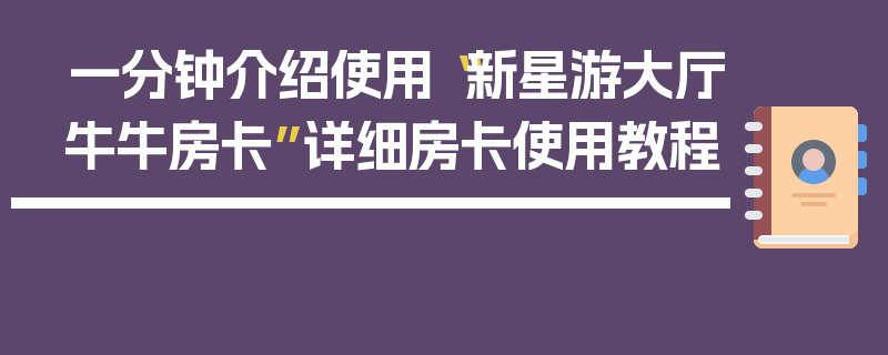 一分钟介绍使用“新星游大厅牛牛房卡”详细房卡使用教程