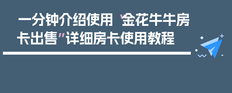 一分钟介绍使用“金花牛牛房卡出售”详细房卡使用教程