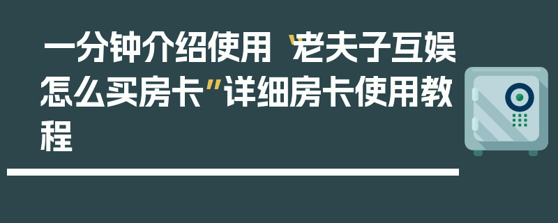 一分钟介绍使用“老夫子互娱怎么买房卡”详细房卡使用教程