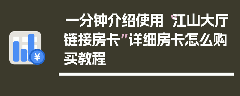 一分钟介绍使用“江山大厅链接房卡”详细房卡怎么购买教程