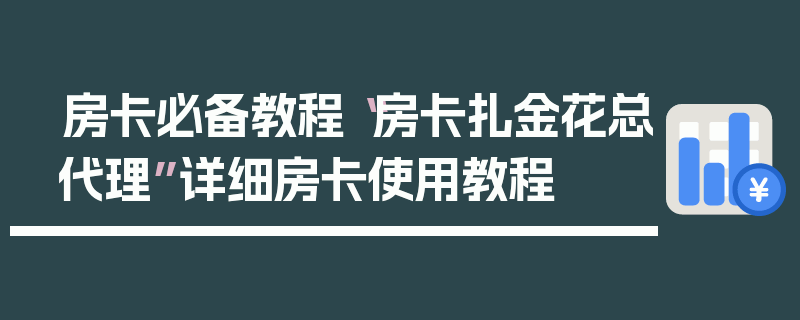 房卡必备教程“房卡扎金花总代理”详细房卡使用教程