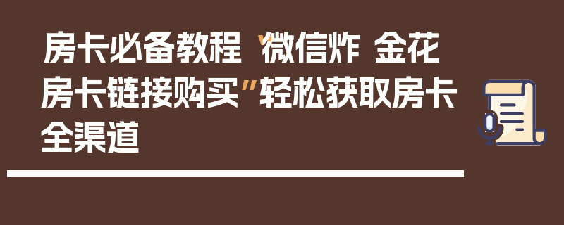 房卡必备教程“微信炸 金花房卡链接购买”轻松获取房卡全渠道