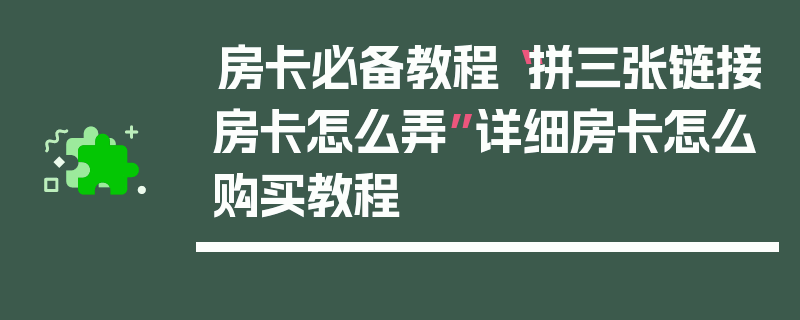 房卡必备教程“拼三张链接房卡怎么弄”详细房卡怎么购买教程