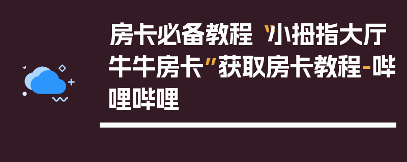 房卡必备教程“小拇指大厅牛牛房卡”获取房卡教程-哔哩哔哩