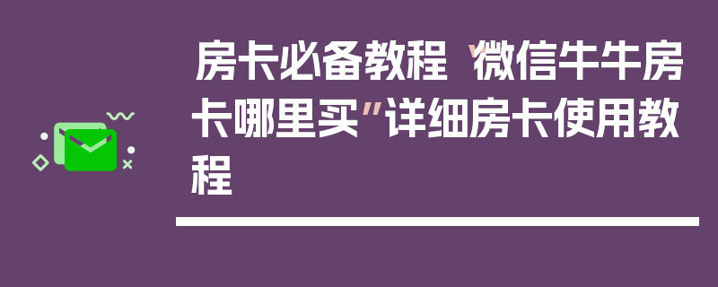 房卡必备教程“微信牛牛房卡哪里买”详细房卡使用教程