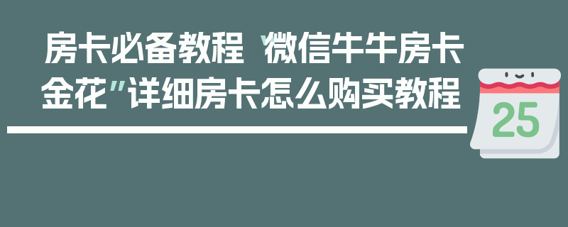 房卡必备教程“微信牛牛房卡金花”详细房卡怎么购买教程