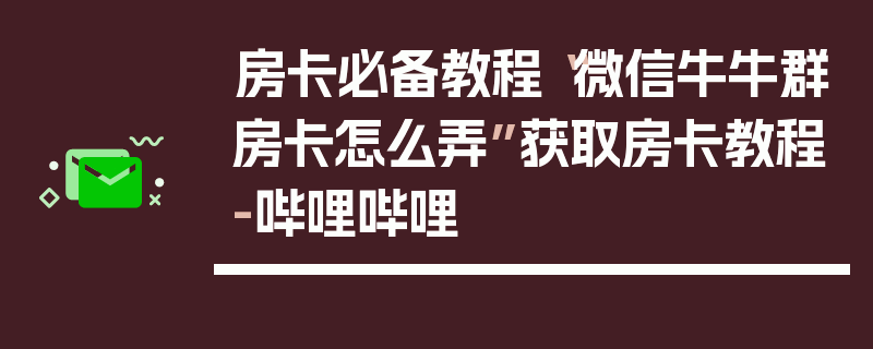 房卡必备教程“微信牛牛群房卡怎么弄”获取房卡教程-哔哩哔哩