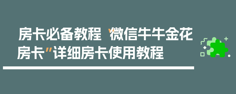 房卡必备教程“微信牛牛金花房卡”详细房卡使用教程
