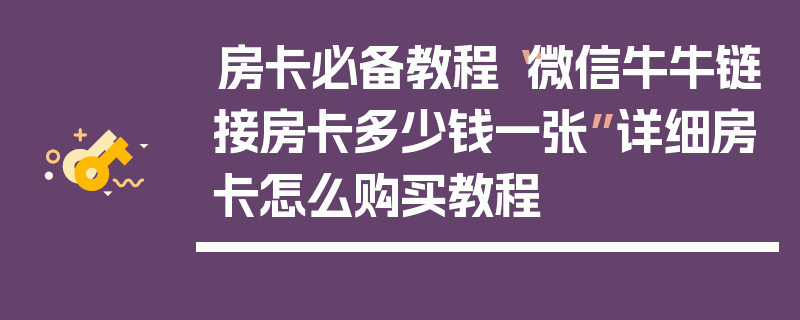 房卡必备教程“微信牛牛链接房卡多少钱一张”详细房卡怎么购买教程