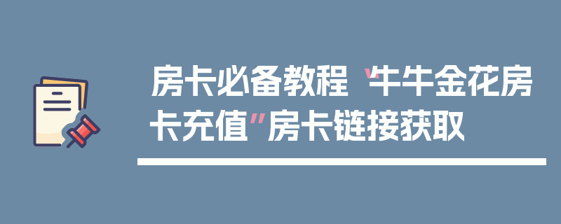 房卡必备教程“牛牛金花房卡充值”房卡链接获取