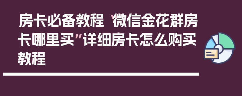 房卡必备教程“微信金花群房卡哪里买”详细房卡怎么购买教程