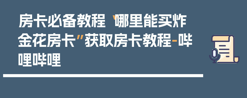 房卡必备教程“哪里能买炸 金花房卡”获取房卡教程-哔哩哔哩