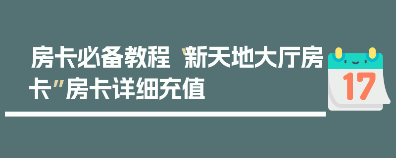 房卡必备教程“新天地大厅房卡”房卡详细充值