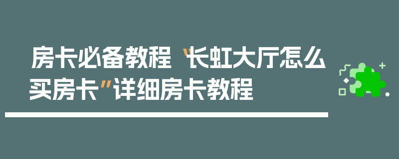 房卡必备教程“长虹大厅怎么买房卡”详细房卡教程