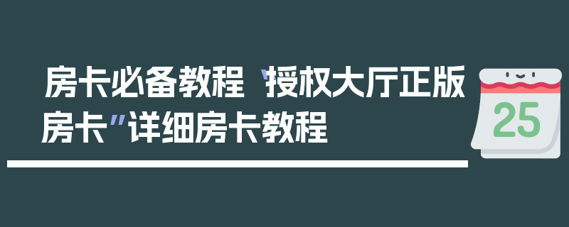 房卡必备教程“授权大厅正版房卡”详细房卡教程