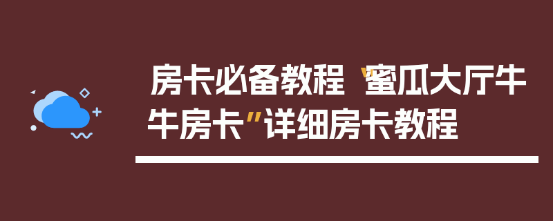 房卡必备教程“蜜瓜大厅牛牛房卡”详细房卡教程