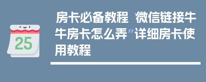 房卡必备教程“微信链接牛牛房卡怎么弄”详细房卡使用教程