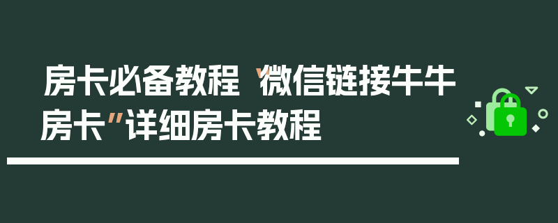 房卡必备教程“微信链接牛牛房卡”详细房卡教程