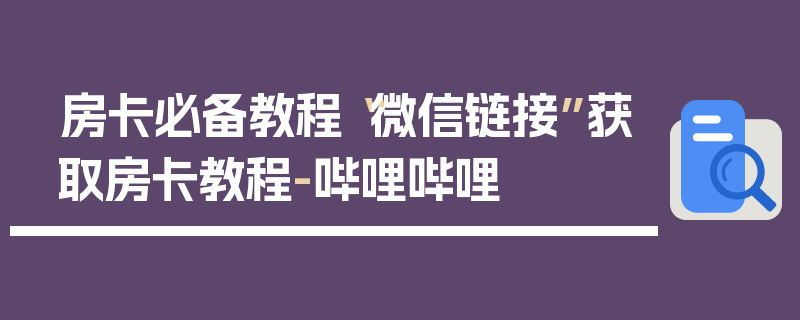 房卡必备教程“微信链接”获取房卡教程-哔哩哔哩