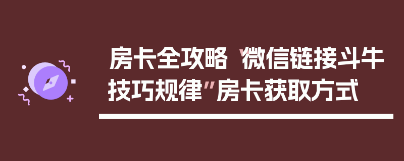房卡全攻略“微信链接斗牛技巧规律”房卡获取方式