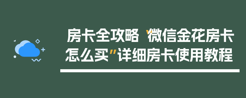 房卡全攻略“微信金花房卡怎么买”详细房卡使用教程