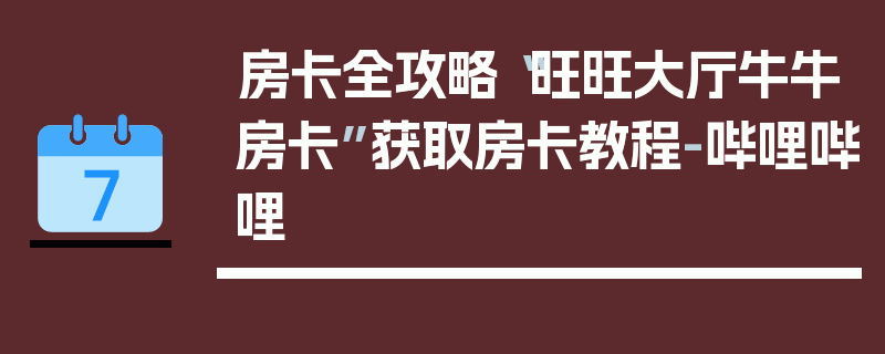 房卡全攻略“旺旺大厅牛牛房卡”获取房卡教程-哔哩哔哩