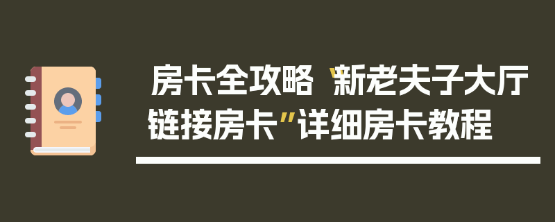 房卡全攻略“新老夫子大厅链接房卡”详细房卡教程