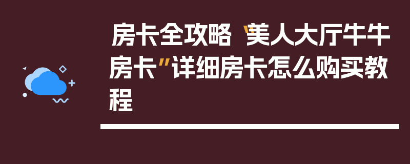 房卡全攻略“美人大厅牛牛房卡”详细房卡怎么购买教程