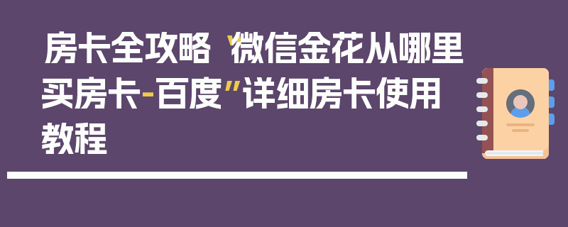 房卡全攻略“微信金花从哪里买房卡-百度”详细房卡使用教程