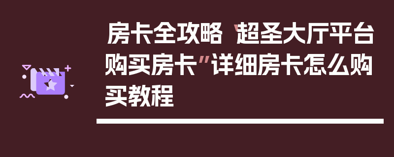 房卡全攻略“超圣大厅平台购买房卡”详细房卡怎么购买教程