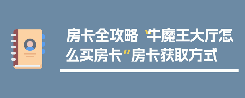 房卡全攻略“牛魔王大厅怎么买房卡”房卡获取方式