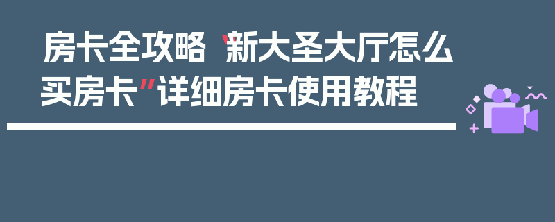 房卡全攻略“新大圣大厅怎么买房卡”详细房卡使用教程