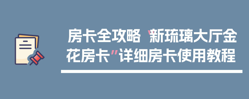 房卡全攻略“新琉璃大厅金花房卡”详细房卡使用教程