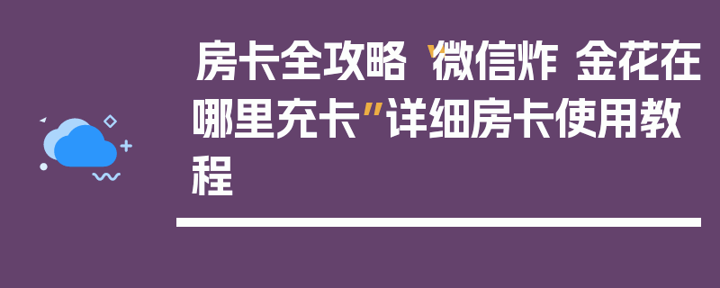 房卡全攻略“微信炸 金花在哪里充卡”详细房卡使用教程