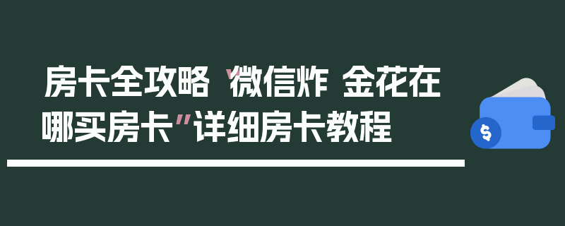 房卡全攻略“微信炸 金花在哪买房卡”详细房卡教程