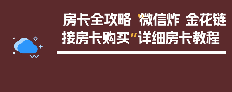 房卡全攻略“微信炸 金花链接房卡购买”详细房卡教程