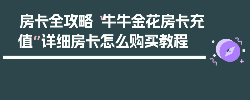 房卡全攻略“牛牛金花房卡充值”详细房卡怎么购买教程