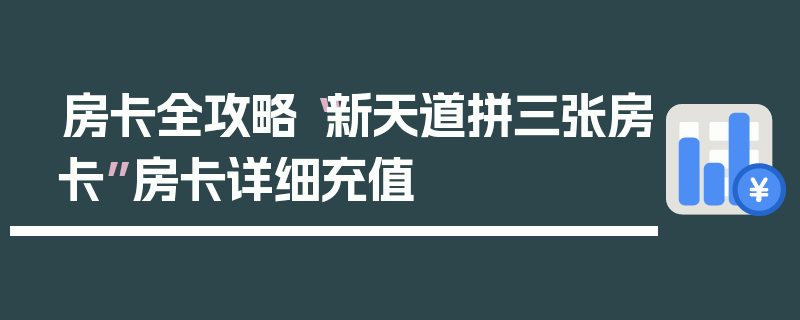 房卡全攻略“新天道拼三张房卡”房卡详细充值