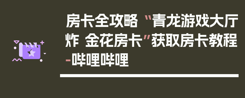房卡全攻略“ 青龙游戏大厅炸 金花房卡”获取房卡教程-哔哩哔哩