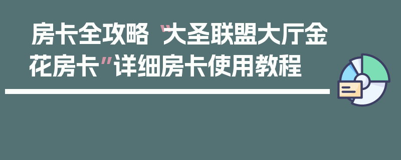房卡全攻略“大圣联盟大厅金花房卡”详细房卡使用教程