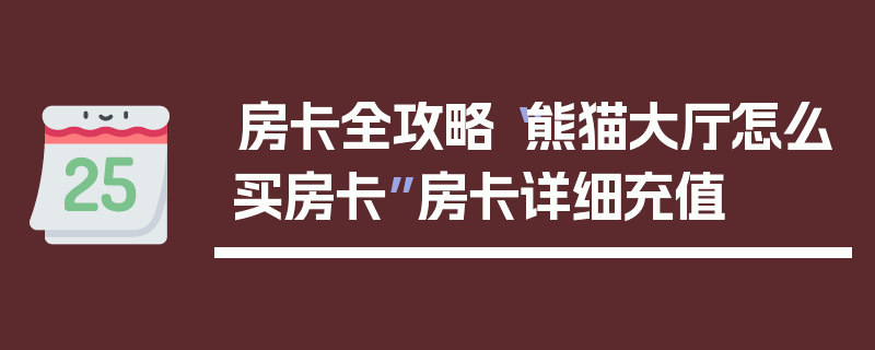 房卡全攻略“熊猫大厅怎么买房卡”房卡详细充值