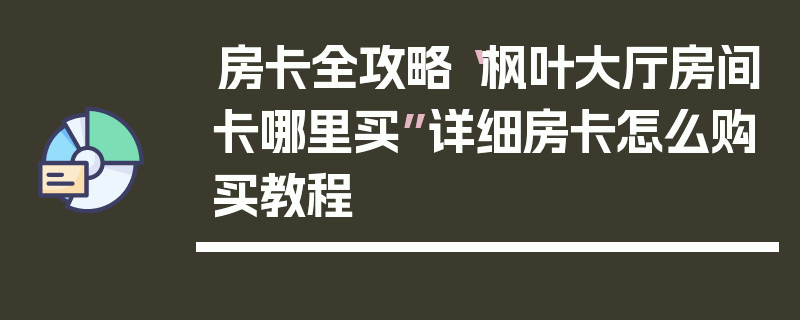 房卡全攻略“枫叶大厅房间卡哪里买”详细房卡怎么购买教程