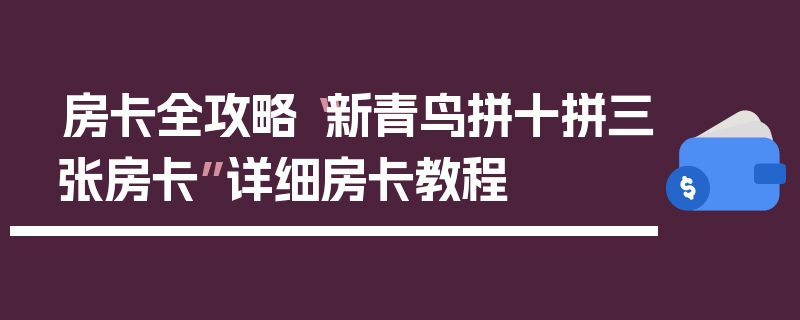房卡全攻略“新青鸟拼十拼三张房卡”详细房卡教程