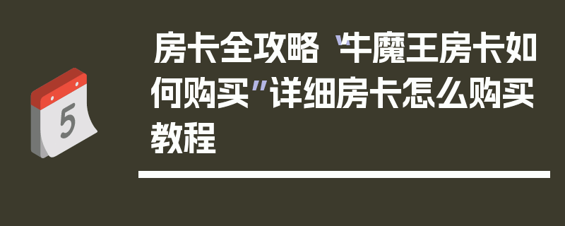 房卡全攻略“牛魔王房卡如何购买”详细房卡怎么购买教程