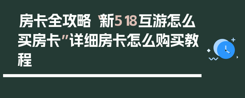 房卡全攻略“新518互游怎么买房卡”详细房卡怎么购买教程