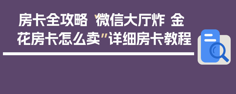 房卡全攻略“微信大厅炸 金花房卡怎么卖”详细房卡教程