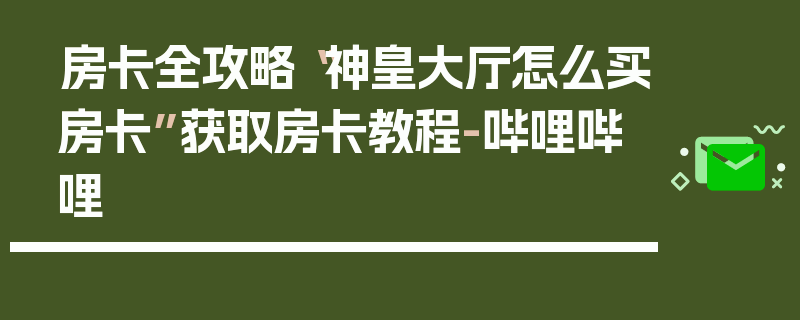 房卡全攻略“神皇大厅怎么买房卡”获取房卡教程-哔哩哔哩